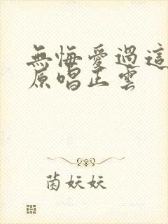 无悔爱过这一回原唱正云