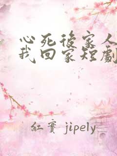 心死后家人跪求我回家短剧合集