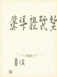 魔道祖师动漫全集下拉式免费