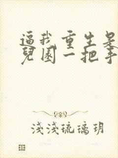 逼我重生是吧幼儿园一把手小说电子书