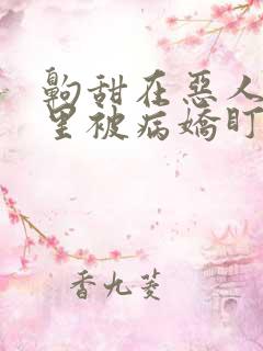 齁甜在恶人综艺里被病娇盯上了