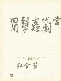 回到古代当纨绔周宇短剧