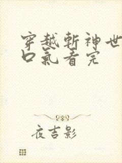 穿越斩神世界一口气看完