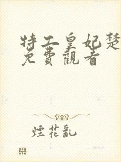 特工皇妃楚乔传免费观看