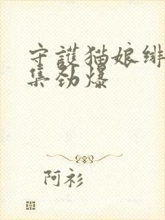 守护猫娘绯鞠哪集劲爆