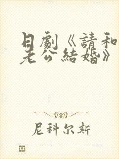 日剧《请和我的老公结婚》热播