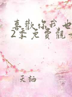 喜欢你我也是第2季免费观看完整版