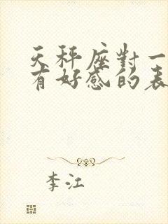 天秤座对一个人有好感的表现