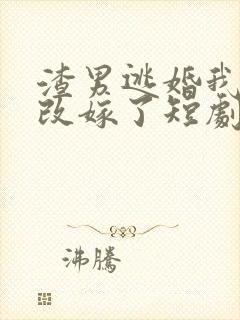 渣男逃婚我当场改嫁了短剧