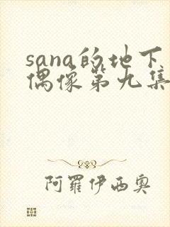 sana的地下偶像第九集
