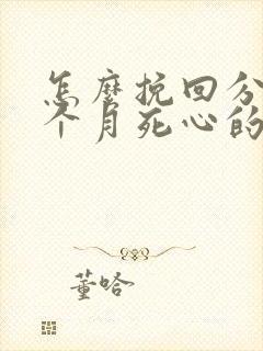 怎么挽回分手三个月死心的前男友