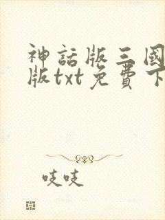 神话版三国精校版txt免费下载