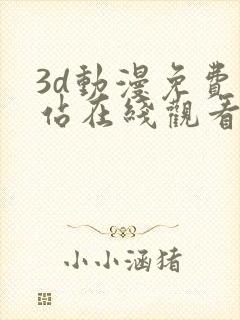 3d动漫免费网站在线观看入口