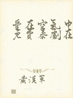 爱在空气中泰剧免费泰剧在线观看番外