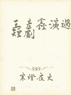 王彦鑫演过哪些短剧