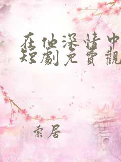 在他深情中陨落短剧免费观看全集