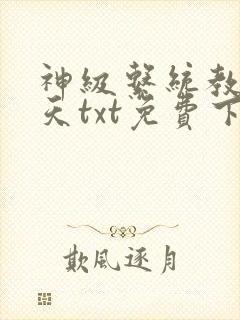 神级系统教化诸天txt免费下载