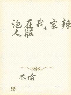 泡在我家辣妹真人版
