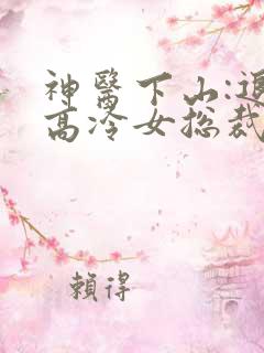 神医下山:退婚高冷女总裁小说网