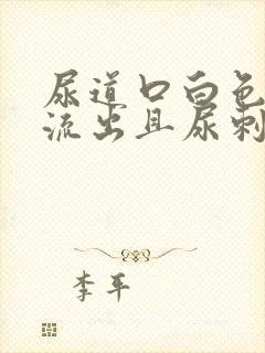 尿道口白色液体流出且尿刺痛