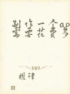 制作一个app需要花费多少钱?