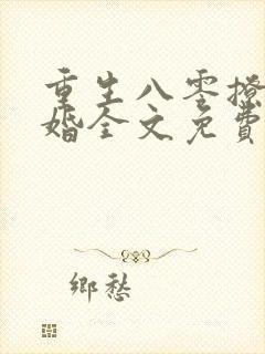 重生八零撩人军婚全文免费阅读