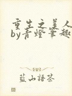 重生之美人事君by青灯笔趣阁