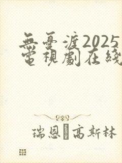 无忧渡2025电视剧在线观看全集免费播放