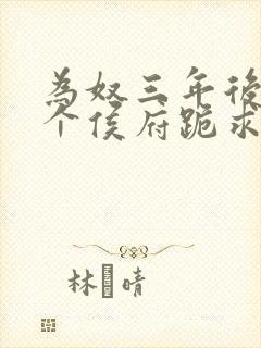 为奴三年后,整个侯府跪求我原谅视频