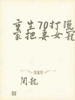 重生70打猎养家把妻女宠上天免费在线阅读