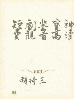 短剧鉴宝神瞳免费观看高清