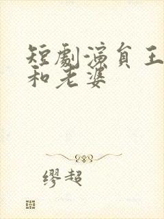 短剧演员王浩翔和老婆