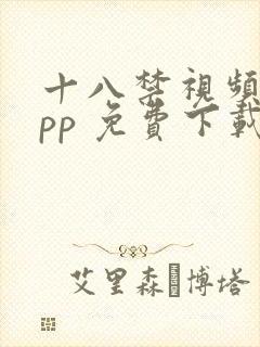 十八禁视频 app 免费下载