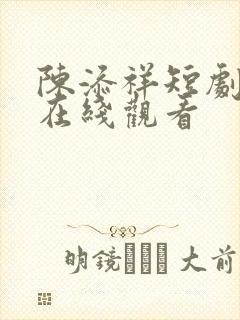 陈添祥短剧全集在线观看