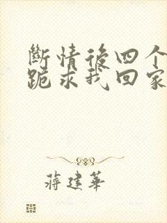 断情后四个姐姐跪求我回家全集