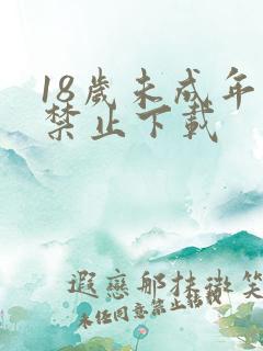 18岁未成年人禁止下载