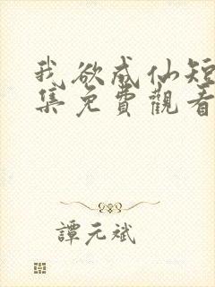 我欲成仙短剧全集免费观看高清版