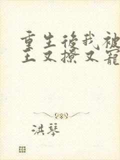 重生后我被摄政王又撩又宠的小说