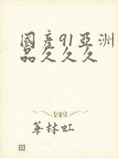 国产91亚洲精品久久久