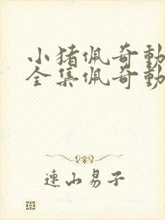 小猪佩奇动画片全集佩奇动画片