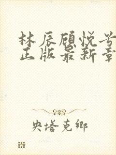 林辰顾悦兮小说正版最新章节阅读