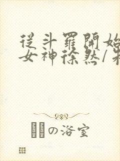 从斗罗开始俘获女神徐然/朱竹清小说阅读