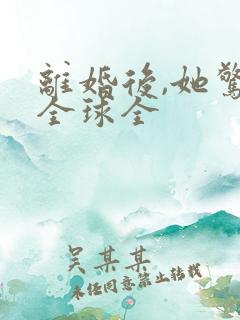 离婚后,她惊艳全球全