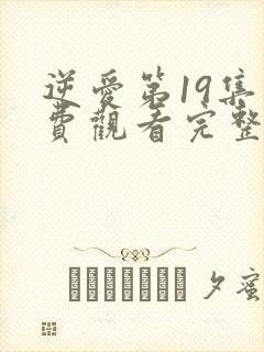 逆爱第19集免费观看完整版