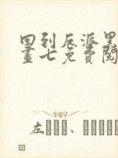 回到反派黑化前画七免费阅读