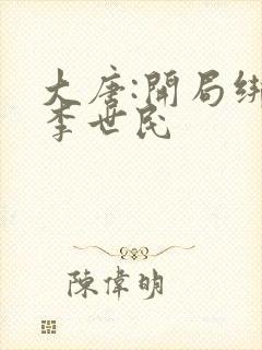 大唐:开局绑架李世民