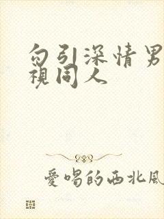 勾引深情男主影视同人