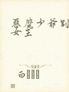 恶魔少爷别吻我女主