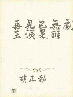 再见已无剧中人主演是谁