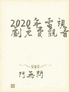 2020年电视剧免费观看电视剧大全在线观看